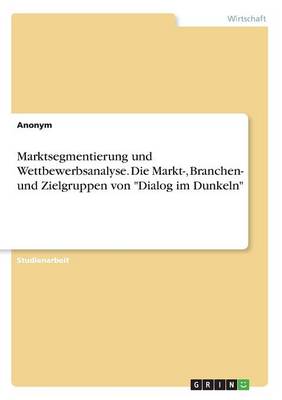 Book cover for Marktsegmentierung und Wettbewerbsanalyse. Die Markt-, Branchen- und Zielgruppen von Dialog im Dunkeln