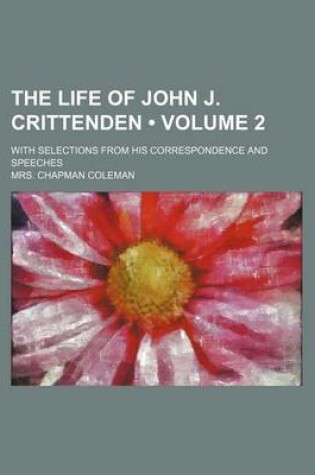 Cover of The Life of John J. Crittenden (Volume 2); With Selections from His Correspondence and Speeches