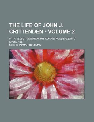 Book cover for The Life of John J. Crittenden (Volume 2); With Selections from His Correspondence and Speeches