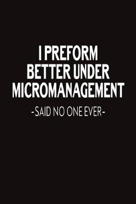 Book cover for I Preform Better Under Micromanagement Said No One Ever