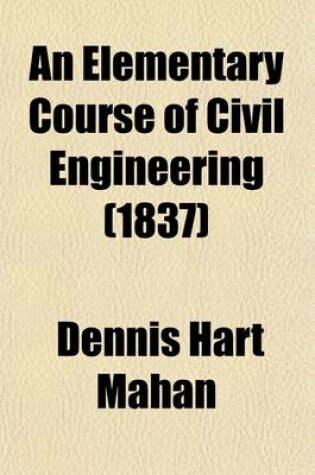 Cover of An Elementary Course of Civil Engineering; For the Use of the Cadets of the United States' Military Academy