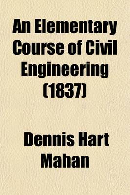 Book cover for An Elementary Course of Civil Engineering; For the Use of the Cadets of the United States' Military Academy