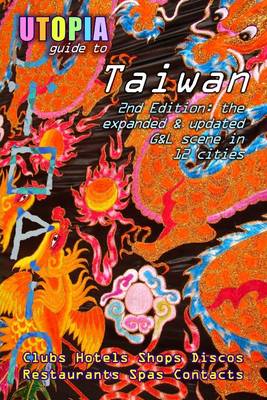 Book cover for Utopia Guide to Taiwan : 2nd Edition: The Expanded & Updated G&L Scene in 12 Citites- Clubs Hotels Shops Discos Restaurants Spas Contacts