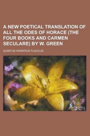 Cover of A New Poetical Translation of All the Odes of Horace (the Four Books and Carmen Seculare) by W. Green