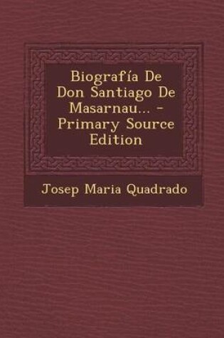 Cover of Biografia De Don Santiago De Masarnau... - Primary Source Edition