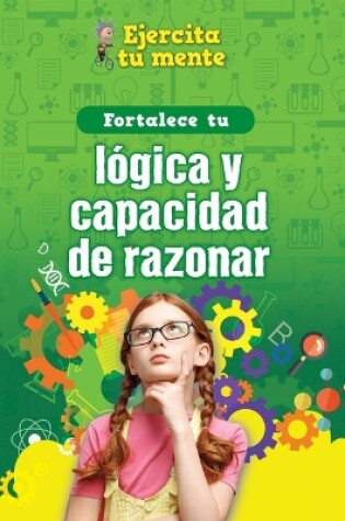 Cover of Fortalece Tu Lógica Y Capacidad de Razonar (Strengthen Your Logic and Reasoning Skills)