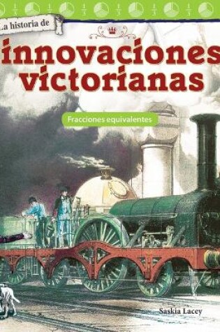 Cover of La historia de las innovaciones victorianas: Fracciones equivalentes (The History of Victorian Innovations: Equivalent Fractions)