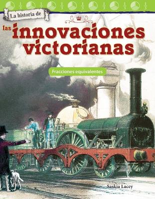 Book cover for La historia de las innovaciones victorianas: Fracciones equivalentes (The History of Victorian Innovations: Equivalent Fractions)