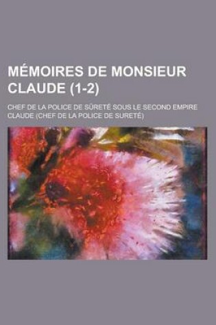 Cover of Memoires de Monsieur Claude; Chef de La Police de Surete Sous Le Second Empire (1-2)