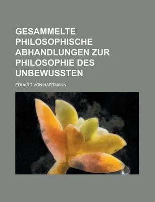 Book cover for Gesammelte Philosophische Abhandlungen Zur Philosophie Des Unbewussten