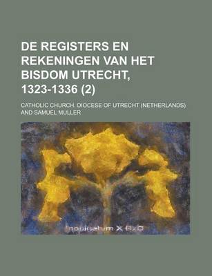 Book cover for de Registers En Rekeningen Van Het Bisdom Utrecht, 1323-1336 (2 )