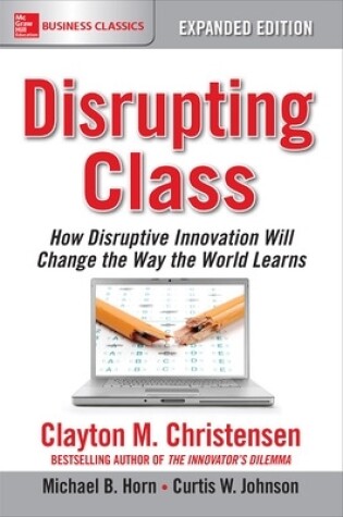 Cover of Disrupting Class, Expanded Edition: How Disruptive Innovation Will Change the Way the World Learns