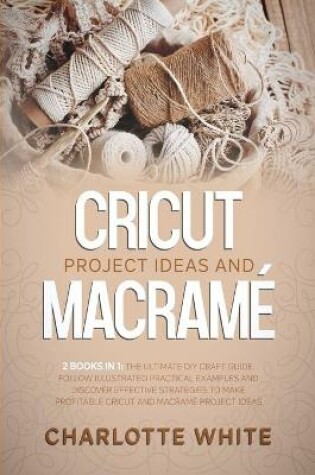 Cover of Cricut Project Ideas and Macrame