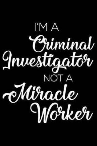 Cover of I'm a Criminal Investigator Not a Miracle Worker