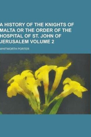 Cover of A History of the Knights of Malta or the Order of the Hospital of St. John of Jerusalem Volume 2