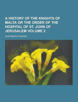 Book cover for A History of the Knights of Malta or the Order of the Hospital of St. John of Jerusalem Volume 2
