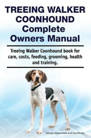Cover of Treeing Walker Coonhound Complete Owners Manual. Treeing Walker Coonhound Book for Care, Costs, Feeding, Grooming, Health and Training.