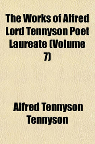 Cover of The Works of Alfred Lord Tennyson Poet Laureate (Volume 7)
