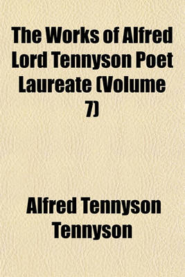 Book cover for The Works of Alfred Lord Tennyson Poet Laureate (Volume 7)