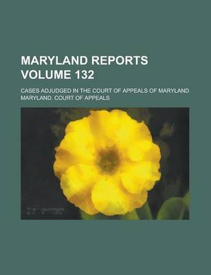 Book cover for Maryland Reports; Cases Adjudged in the Court of Appeals of Maryland Volume 132