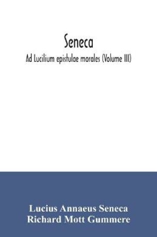 Cover of Seneca; Ad Lucilium epistulae morales (Volume III)