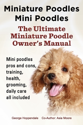 Book cover for Miniature Poodles Mini Poodles. Miniature Poodles Pros and Cons, Training, Health, Grooming, Daily Care All Included.