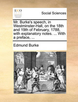 Book cover for Mr. Burke's Speech, in Westminster-Hall, on the 18th and 19th of February, 1788, with Explanatory Notes. ... with a Preface, ...