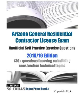 Book cover for Arizona General Residential Contractor License Exam Unofficial Self Practice Exercise Questions 2018/19 Edition