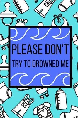 Book cover for Please Don't Try To Drowned Me