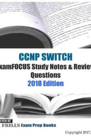 Cover of CCNP SWITCH ExamFOCUS Study Notes & Review Questions 2018 Edition
