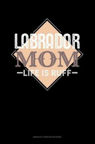 Cover of Labrador Mom Life Is Ruff