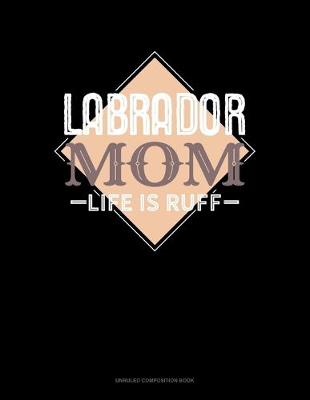 Cover of Labrador Mom Life Is Ruff