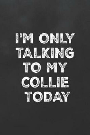 Cover of I'm Only Talking to My Collie Today
