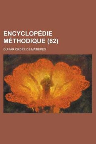 Cover of Encyclopedie Methodique; Ou Par Ordre de Matieres (62 )