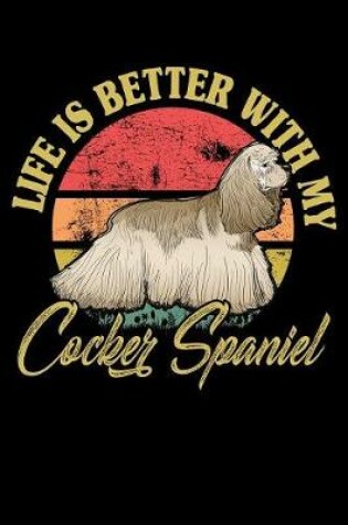 Cover of Life Is Better With My Cocker Spaniel