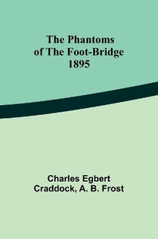 Cover of The phantoms of the foot-bridge;1895