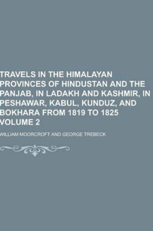 Cover of Travels in the Himalayan Provinces of Hindustan and the Panjab, in Ladakh and Kashmir, in Peshawar, Kabul, Kunduz, and Bokhara from 1819 to 1825 Volum