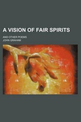 Cover of A Vision of Fair Spirits; And Other Poems