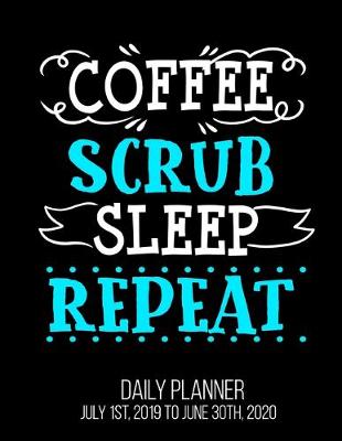 Book cover for Coffee Scrub Sleep Repeat Daily Planner July 1st, 2019 To June 30th, 2020