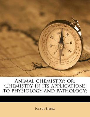 Book cover for Animal Chemistry; Or, Chemistry in Its Applications to Physiology and Pathology;