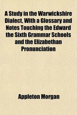 Book cover for A Study in the Warwickshire Dialect, with a Glossary and Notes Touching the Edward the Sixth Grammar Schools and the Elizabethan Pronunciation