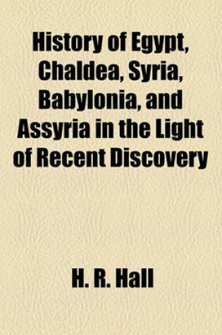 Cover of History of Egypt, Chaldea, Syria, Babylonia, and Assyria in the Light of Recent Discovery