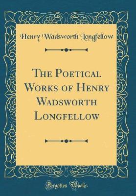 Book cover for The Poetical Works of Henry Wadsworth Longfellow (Classic Reprint)