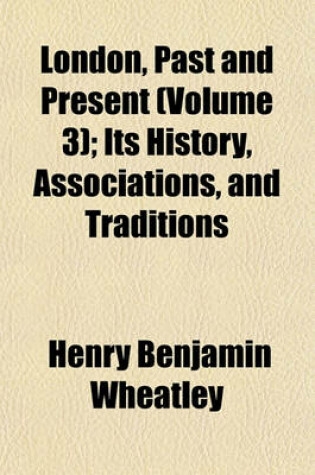 Cover of London, Past and Present (Volume 3); Its History, Associations, and Traditions