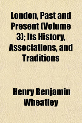 Book cover for London, Past and Present (Volume 3); Its History, Associations, and Traditions