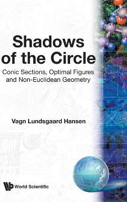 Book cover for Shadows Of The Circle: Conic Sections, Optimal Figures And Non-euclidean Geometry