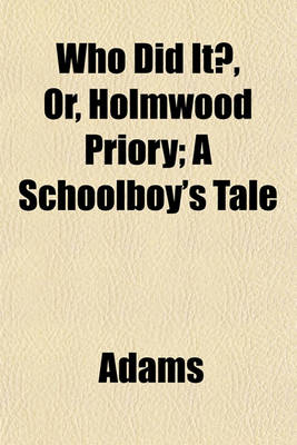 Book cover for Who Did It?, Or, Holmwood Priory; A Schoolboy's Tale