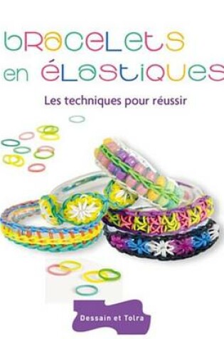 Cover of Bracelets En Elastiques - Les Techniques Pour Reussir