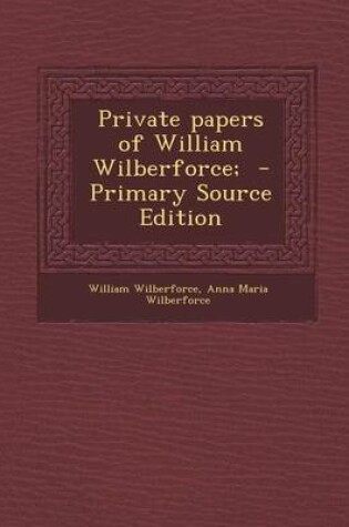 Cover of Private Papers of William Wilberforce; - Primary Source Edition