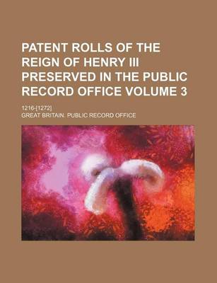 Book cover for Patent Rolls of the Reign of Henry III Preserved in the Public Record Office Volume 3; 1216-[1272]